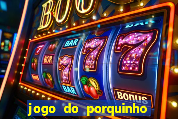 jogo do porquinho que ganha dinheiro